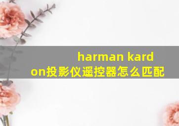 harman kardon投影仪遥控器怎么匹配